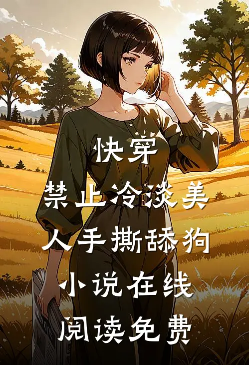 快穿：禁止冷淡美人手撕舔狗小说在线阅读免费