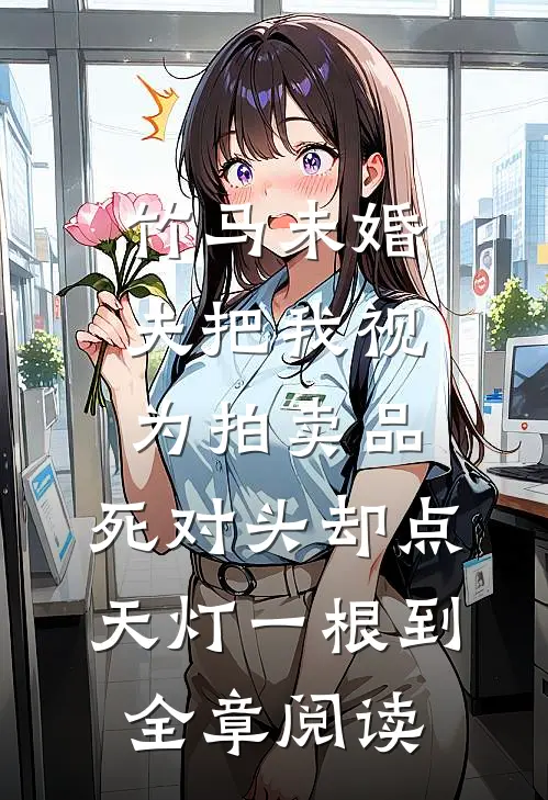 竹马未婚夫把我视为拍卖品，死对头却点天灯一根到全章阅读