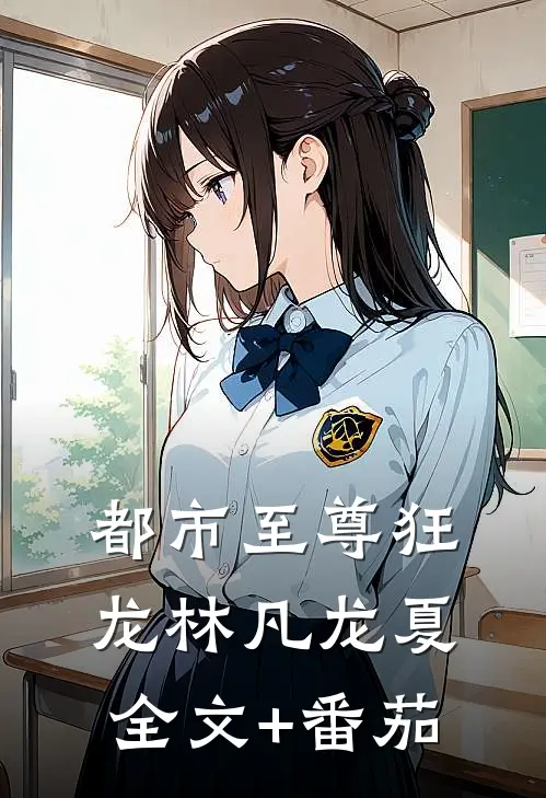 都市至尊狂龙林凡龙夏全文+番茄