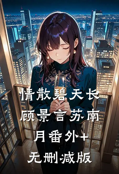 情散碧天长顾景言苏南月番外+无删减版