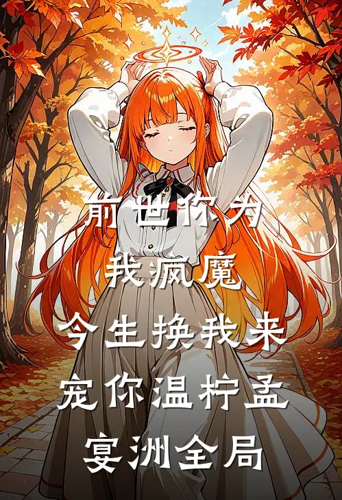 前世你为我疯魔，今生换我来宠你温柠孟宴洲全局