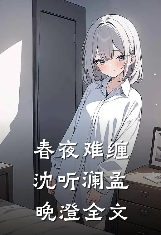 春夜难缠沈听澜孟晚澄全文