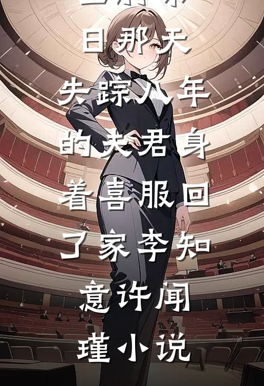 全府祭日那天，失踪八年的夫君身着喜服回了家李知意许闻瑾小说
