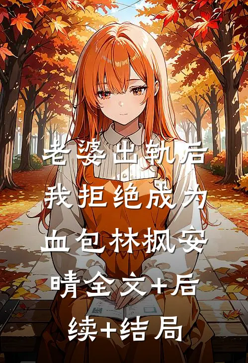 老婆出轨后我拒绝成为血包林枫安晴全文+后续+结局