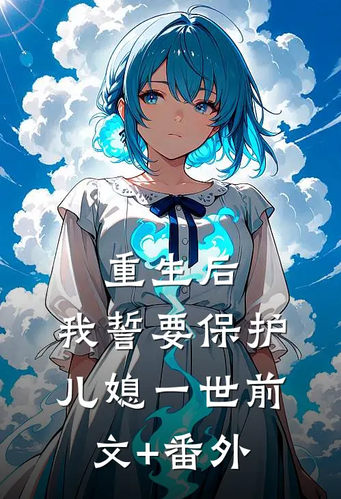 重生后，我誓要保护儿媳一世前文+番外