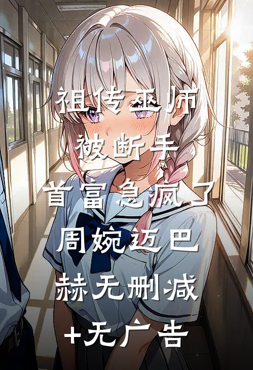 祖传巫师被断手，首富急疯了周婉迈巴赫无删减+无广告