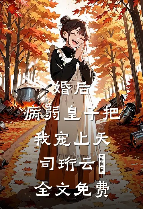 婚后，病弱皇子把我宠上天司珩云婳全文免费