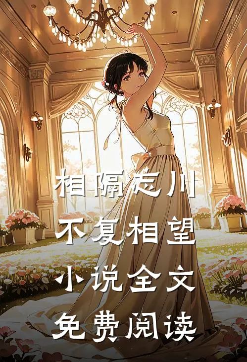 相隔忘川，不复相望小说全文免费阅读