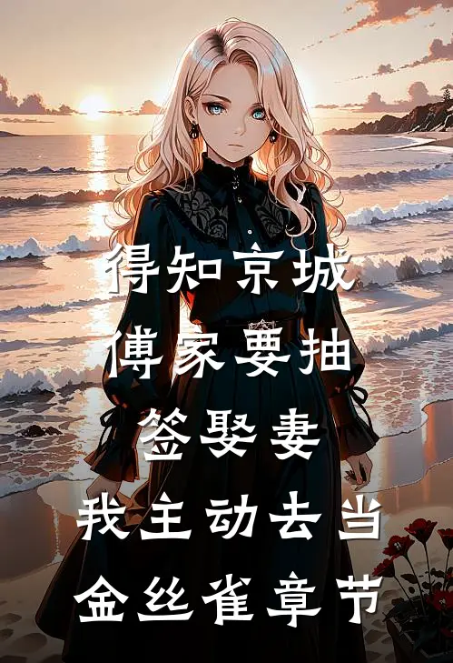 得知京城傅家要抽签娶妻，我主动去当金丝雀章节