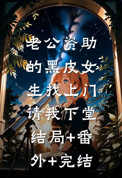 老公资助的黑皮女生找上门，请我下堂结局+番外+完结