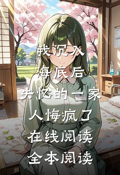 我沉入海底后，失忆的一家人悔疯了在线阅读全本阅读