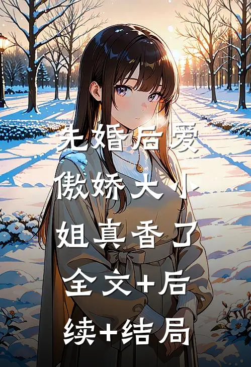 先婚后爱：傲娇大小姐真香了:全文+后续+结局