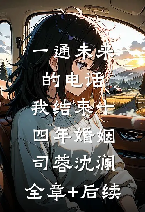 一通未来的电话，我结束十四年婚姻司蓉沈澜:全章+后续