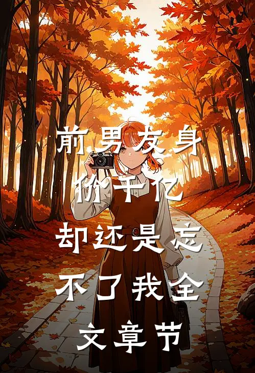 前男友身价千亿，却还是忘不了我全文章节