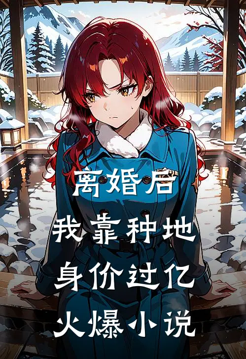 离婚后，我靠种地身价过亿火爆小说