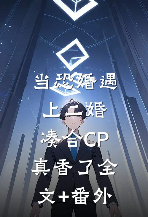 当恐婚遇上二婚：凑合CP真香了全文+番外