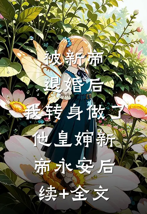 被新帝退婚后，我转身做了他皇婶新帝永安后续+全文
