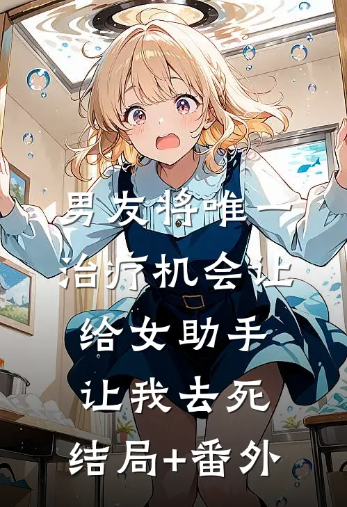 男友将唯一治疗机会让给女助手，让我去死:结局+番外