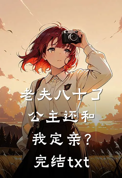 老夫八十了，公主还和我定亲？完结txt