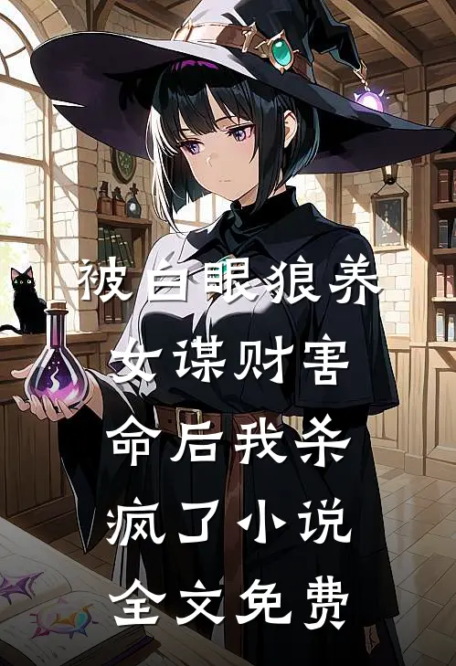 被白眼狼养女谋财害命后我杀疯了小说全文免费