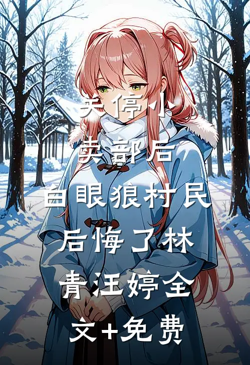 关停小卖部后，白眼狼村民后悔了林青汪婷全文+免费
