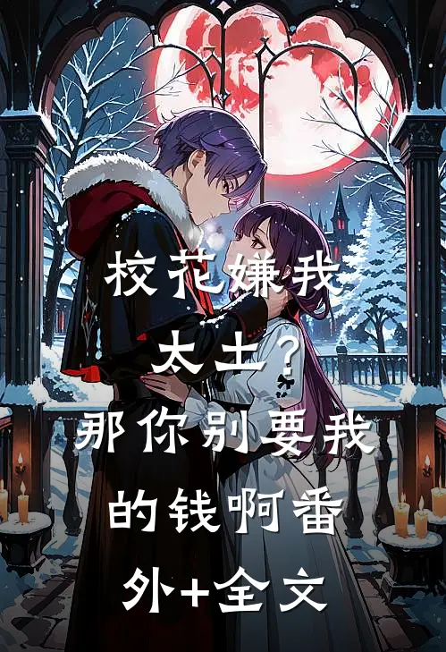 校花嫌我太土？那你别要我的钱啊(番外)+(全文)