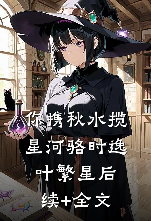 你携秋水揽星河骆时逸叶繁星后续+全文