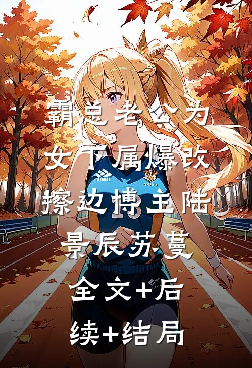 霸总老公为女下属爆改擦边博主陆景辰苏蔓全文+后续+结局