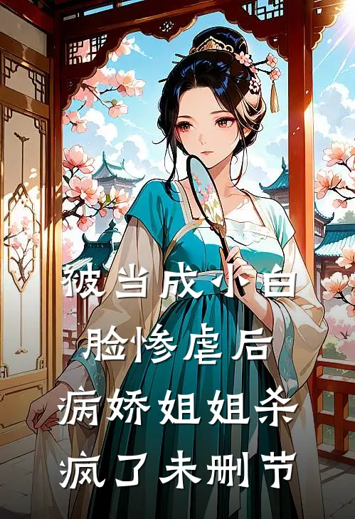 被当成小白脸惨虐后，病娇姐姐杀疯了未删节