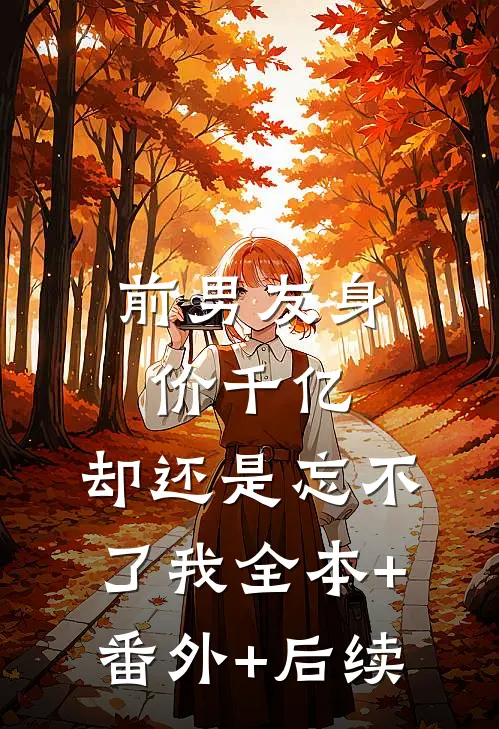 前男友身价千亿，却还是忘不了我全本+番外+后续