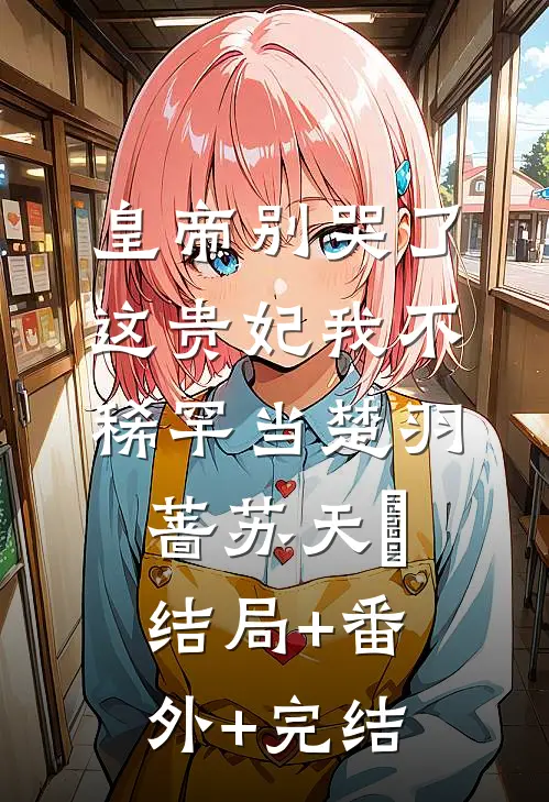 皇帝别哭了，这贵妃我不稀罕当楚羽蔷苏天璟结局+番外+完结