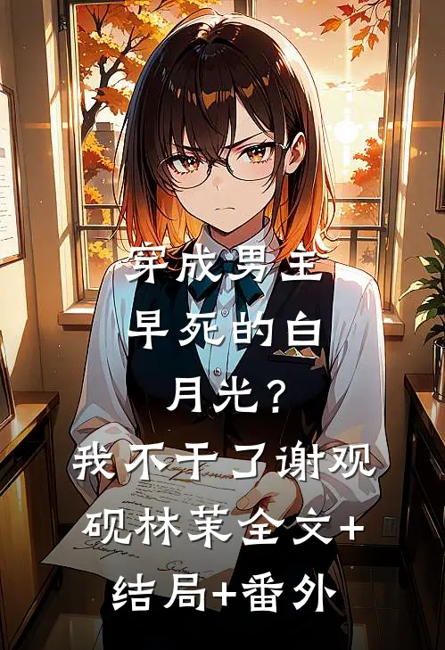 穿成男主早死的白月光？我不干了谢观砚林茉:全文+结局+番外