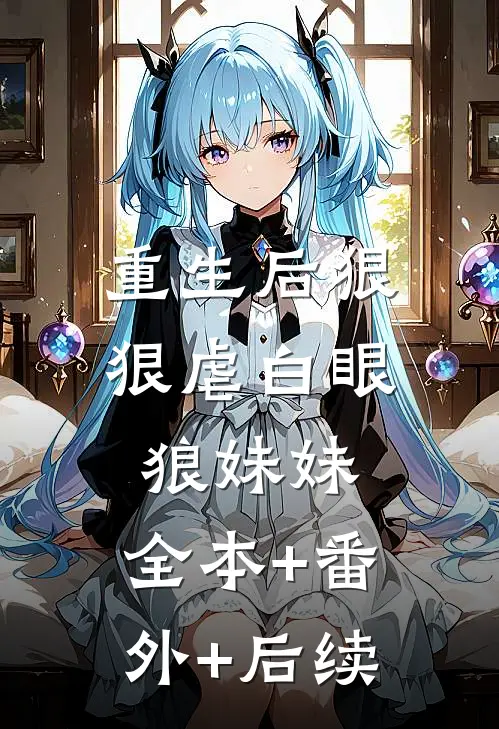 重生后狠狠虐白眼狼妹妹:全本+番外+后续