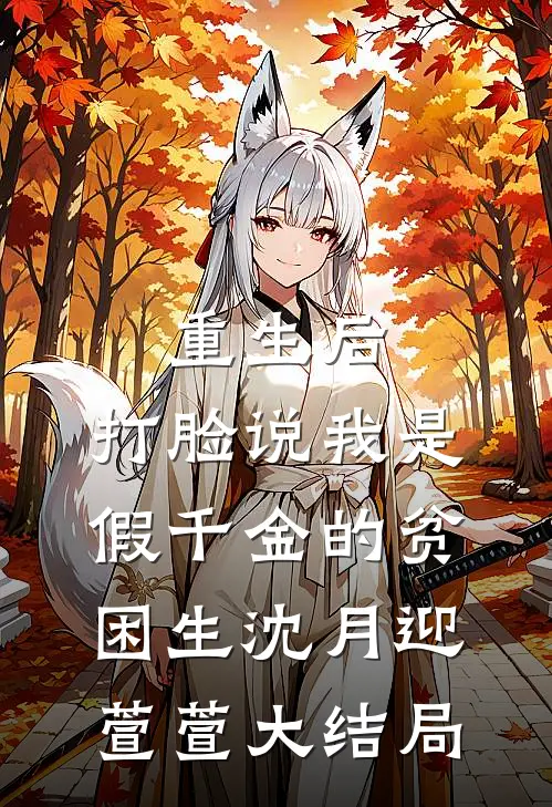 重生后，打脸说我是假千金的贫困生沈月迎萱萱大结局