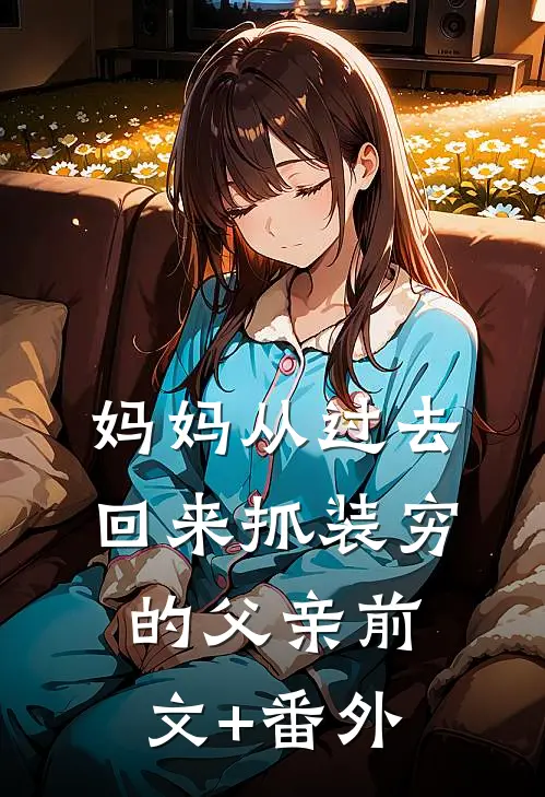 妈妈从过去回来抓装穷的父亲前文+番外
