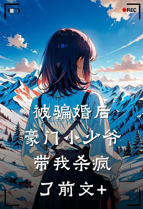 被骗婚后：豪门小少爷带我杀疯了前文+