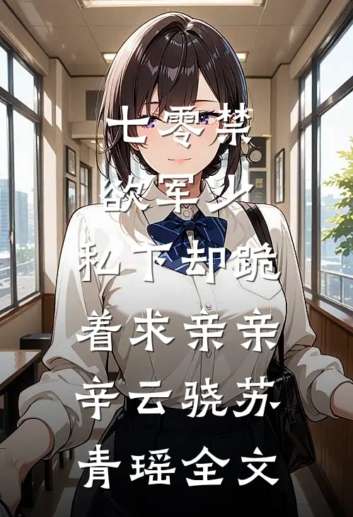 七零禁欲军少，私下却跪着求亲亲辛云骁苏青瑶全文