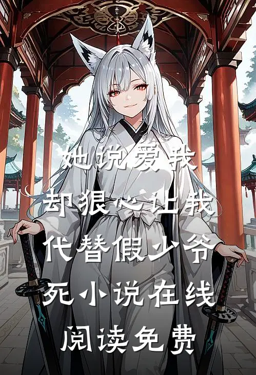 她说爱我，却狠心让我代替假少爷死小说在线阅读免费