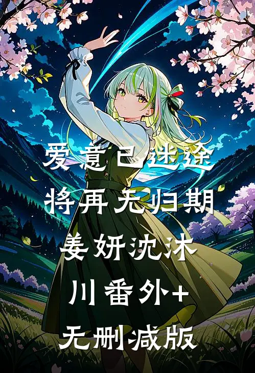 爱意已迷途，将再无归期姜妍沈沐川番外+无删减版