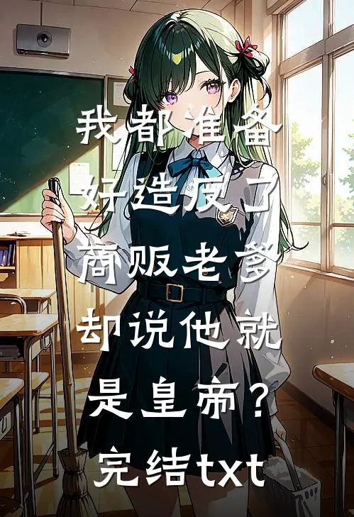 我都准备好造反了，商贩老爹却说他就是皇帝？完结txt
