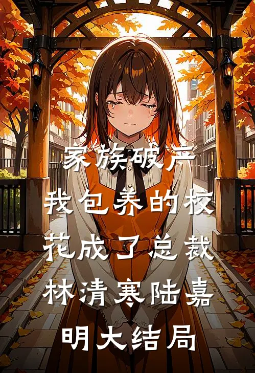 家族破产，我包养的校花成了总裁林清寒陆嘉明大结局