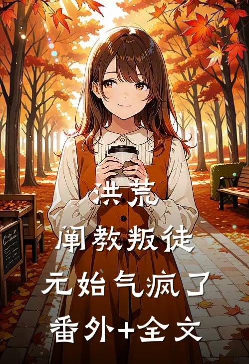 洪荒：阐教叛徒，元始气疯了(番外)+(全文)