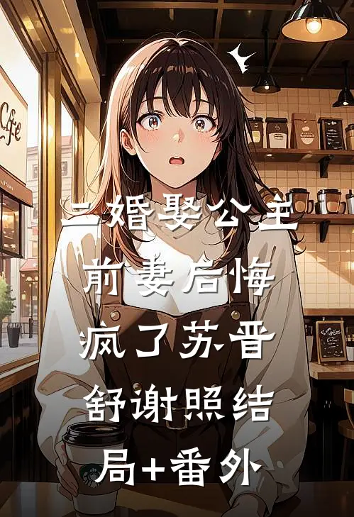 二婚娶公主，前妻后悔疯了苏晋舒谢照结局+番外