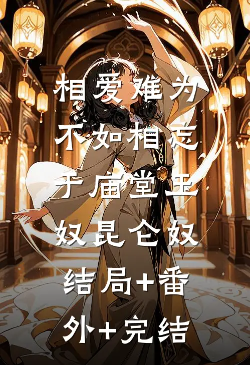 相爱难为不如相忘于庙堂玉奴昆仑奴:结局+番外+完结