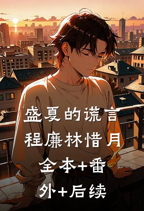 盛夏的谎言程廉林惜月:全本+番外+后续