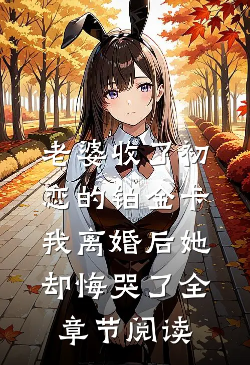 老婆收了初恋的铂金卡，我离婚后她却悔哭了全章节阅读