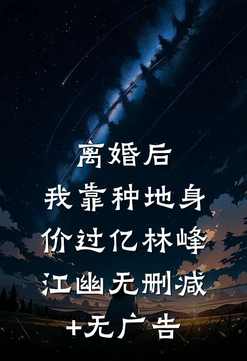 离婚后，我靠种地身价过亿林峰江幽无删减+无广告