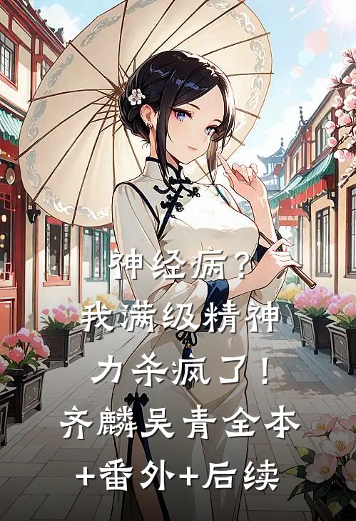 神经病？我满级精神力杀疯了！齐麟吴青全本+番外+后续