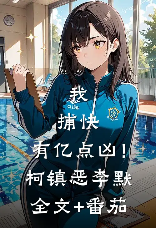 我，捕快，有亿点凶！柯镇恶李默全文+番茄