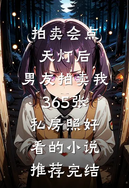 拍卖会点天灯后，男友拍卖我365张私房照好看的小说推荐完结